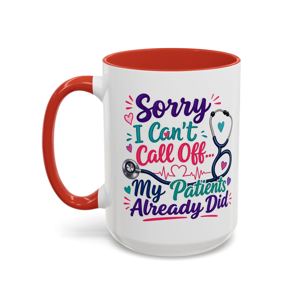 Coffee Mug - "Sorry I Can't Call Off... My Patients Already Did" Nurse Stethoscope Gift (11/15 oz)