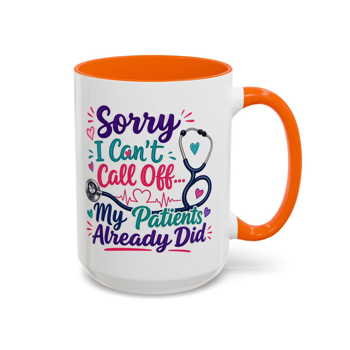 Coffee Mug - "Sorry I Can't Call Off... My Patients Already Did" Nurse Stethoscope Gift (11/15 oz)