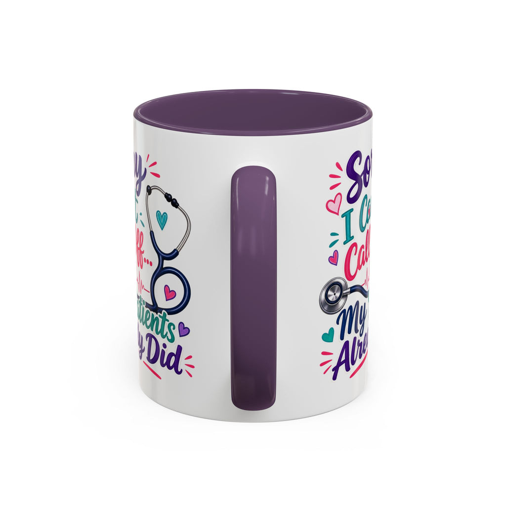 Coffee Mug - "Sorry I Can't Call Off... My Patients Already Did" Nurse Stethoscope Gift (11/15 oz)