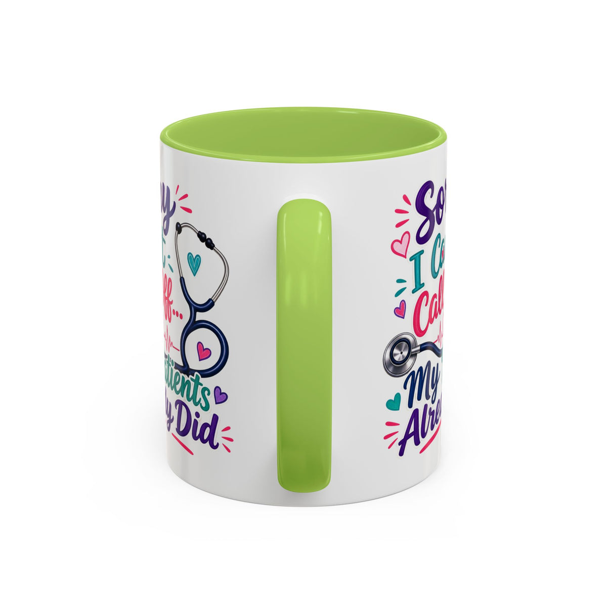 Coffee Mug - "Sorry I Can't Call Off... My Patients Already Did" Nurse Stethoscope Gift (11/15 oz)
