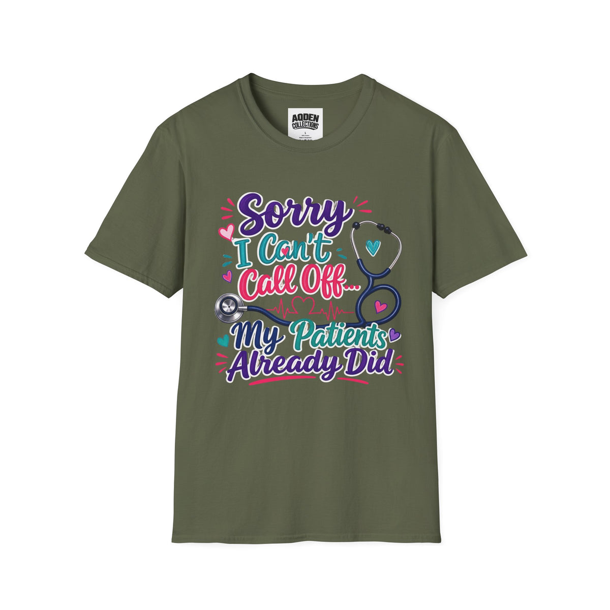 Nurse T-Shirt - "Sorry I Can't Call Off... My Patients Already Did" Cute Stethoscope Design
