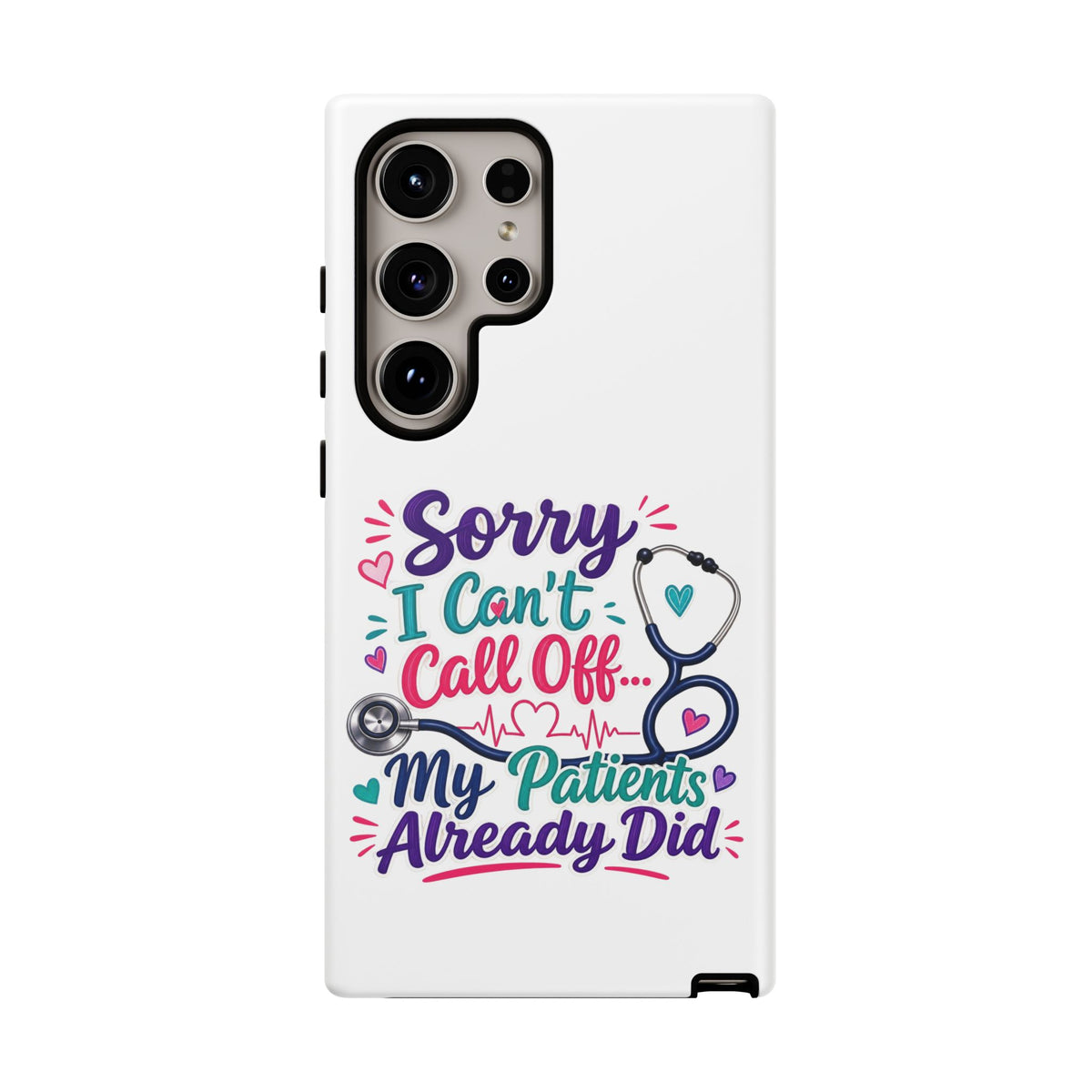 Phone Case - "Sorry I Can't Call Off... My Patients Already Did" Nurse Stethoscope Design