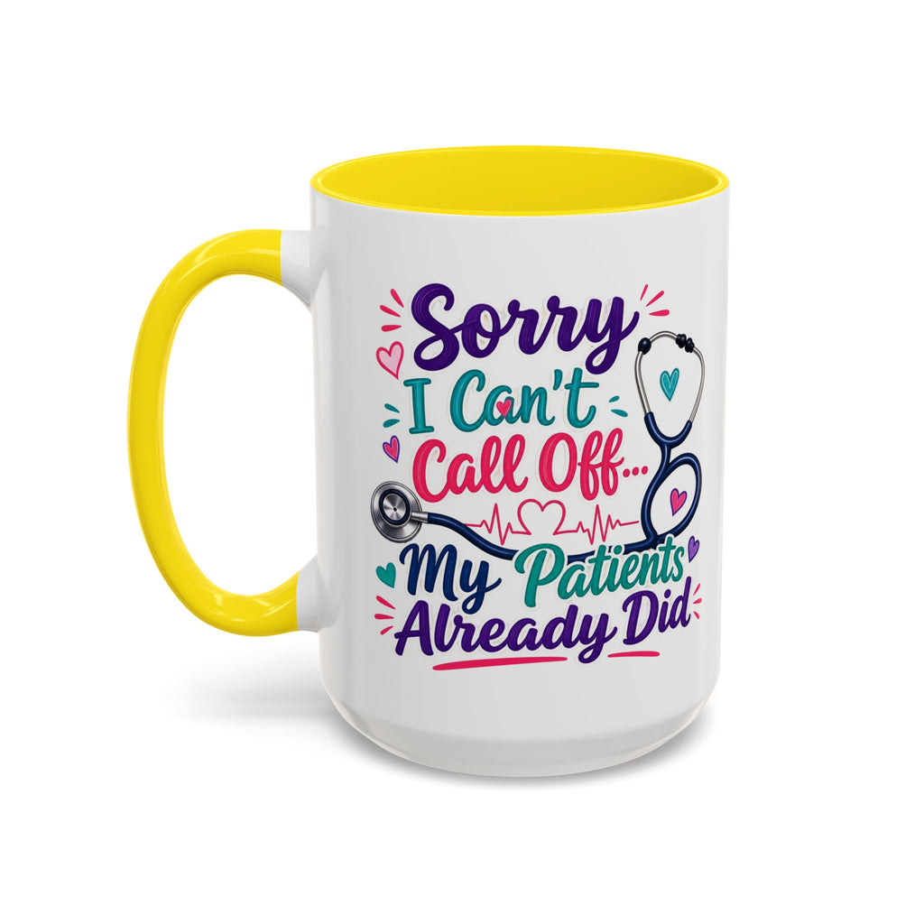 Coffee Mug - "Sorry I Can't Call Off... My Patients Already Did" Nurse Stethoscope Gift (11/15 oz)