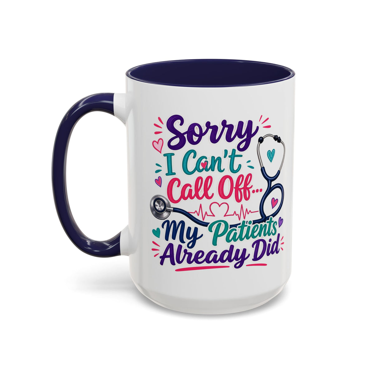 Coffee Mug - "Sorry I Can't Call Off... My Patients Already Did" Nurse Stethoscope Gift (11/15 oz)