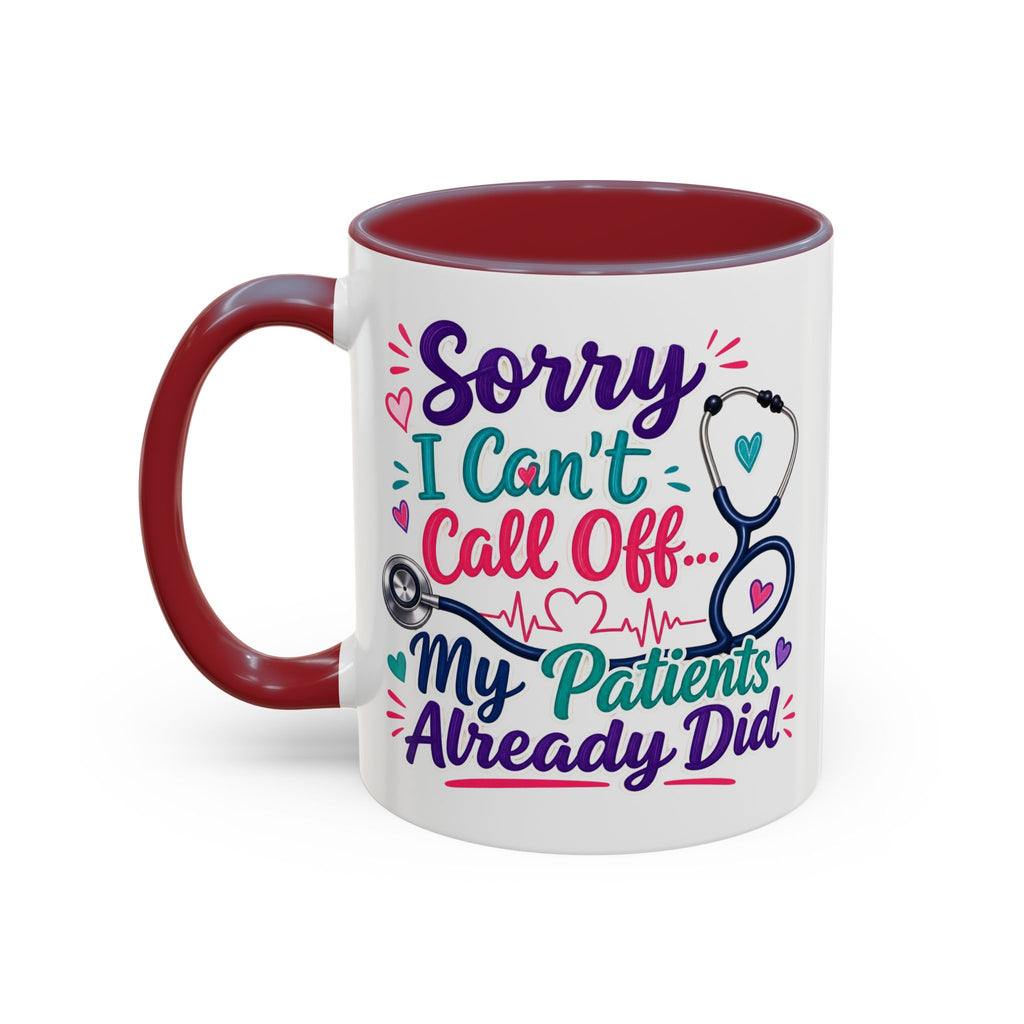 Coffee Mug - "Sorry I Can't Call Off... My Patients Already Did" Nurse Stethoscope Gift (11/15 oz)