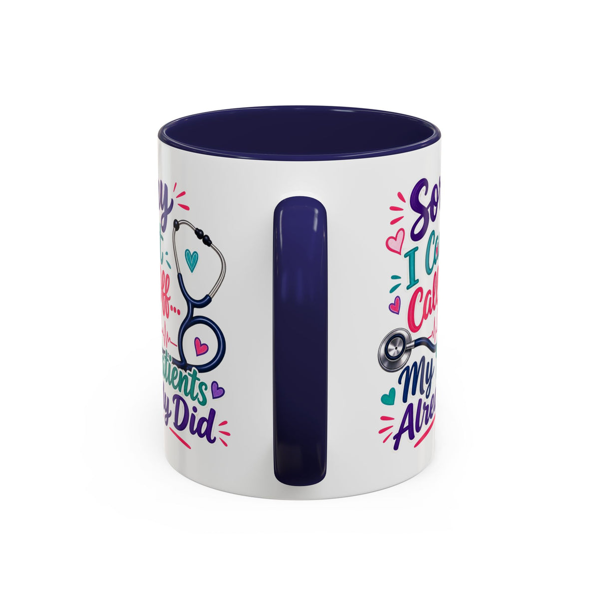 Coffee Mug - "Sorry I Can't Call Off... My Patients Already Did" Nurse Stethoscope Gift (11/15 oz)