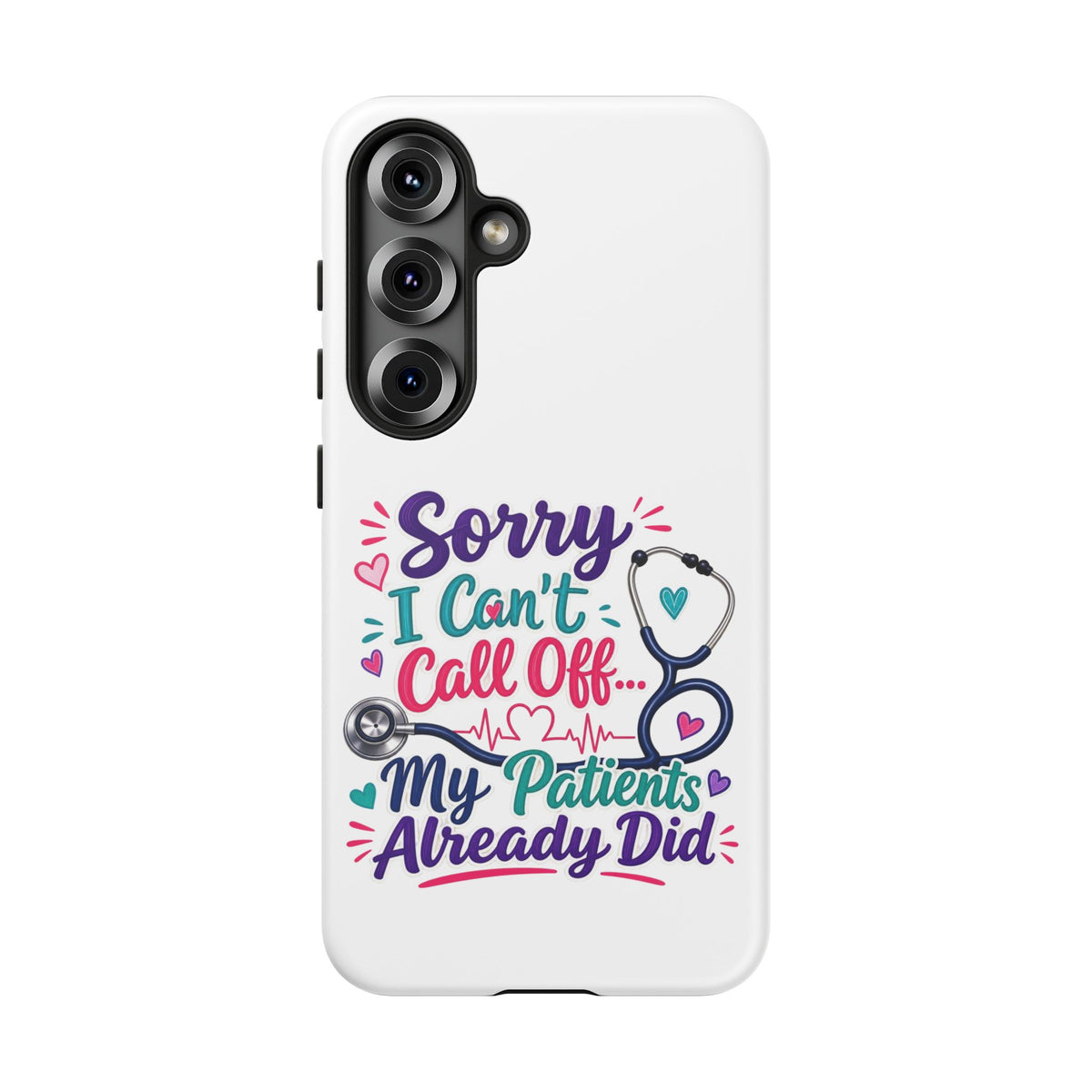 Phone Case - "Sorry I Can't Call Off... My Patients Already Did" Nurse Stethoscope Design