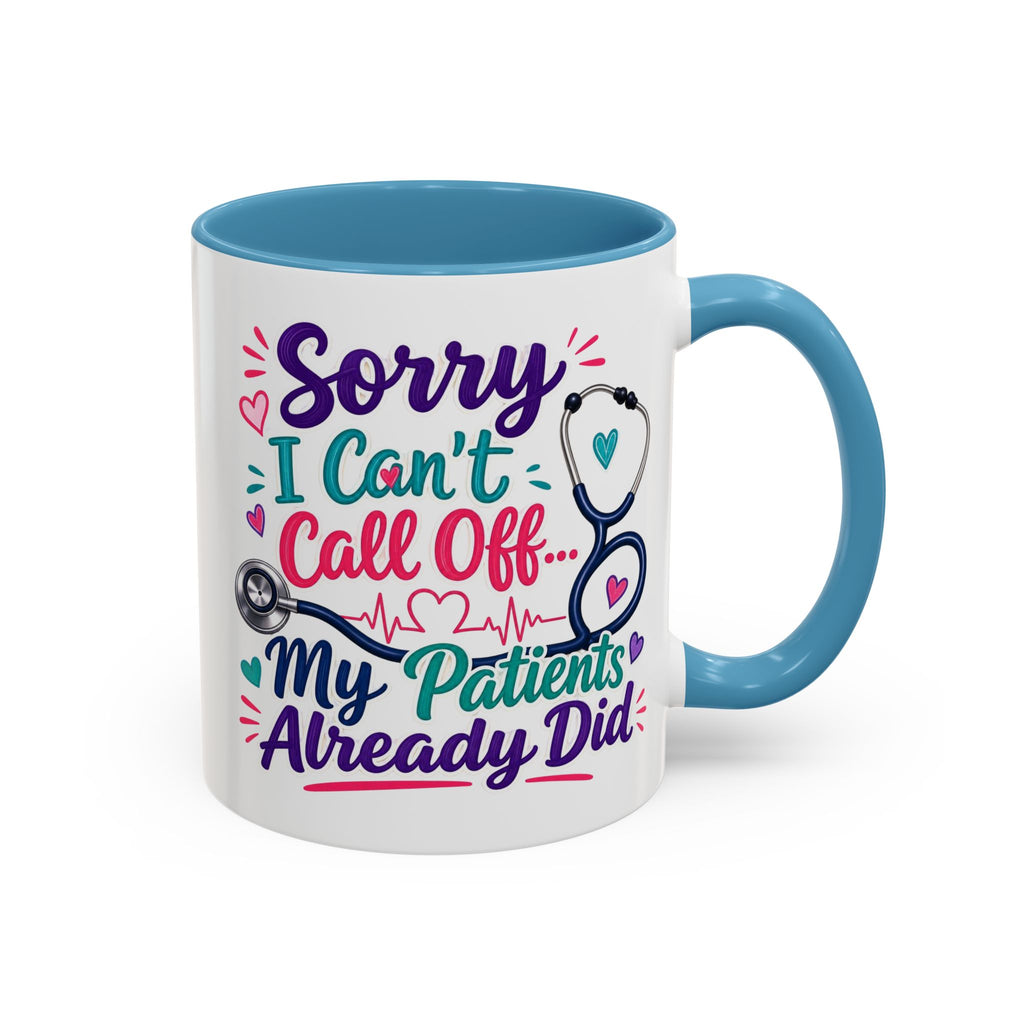 Coffee Mug - "Sorry I Can't Call Off... My Patients Already Did" Nurse Stethoscope Gift (11/15 oz)