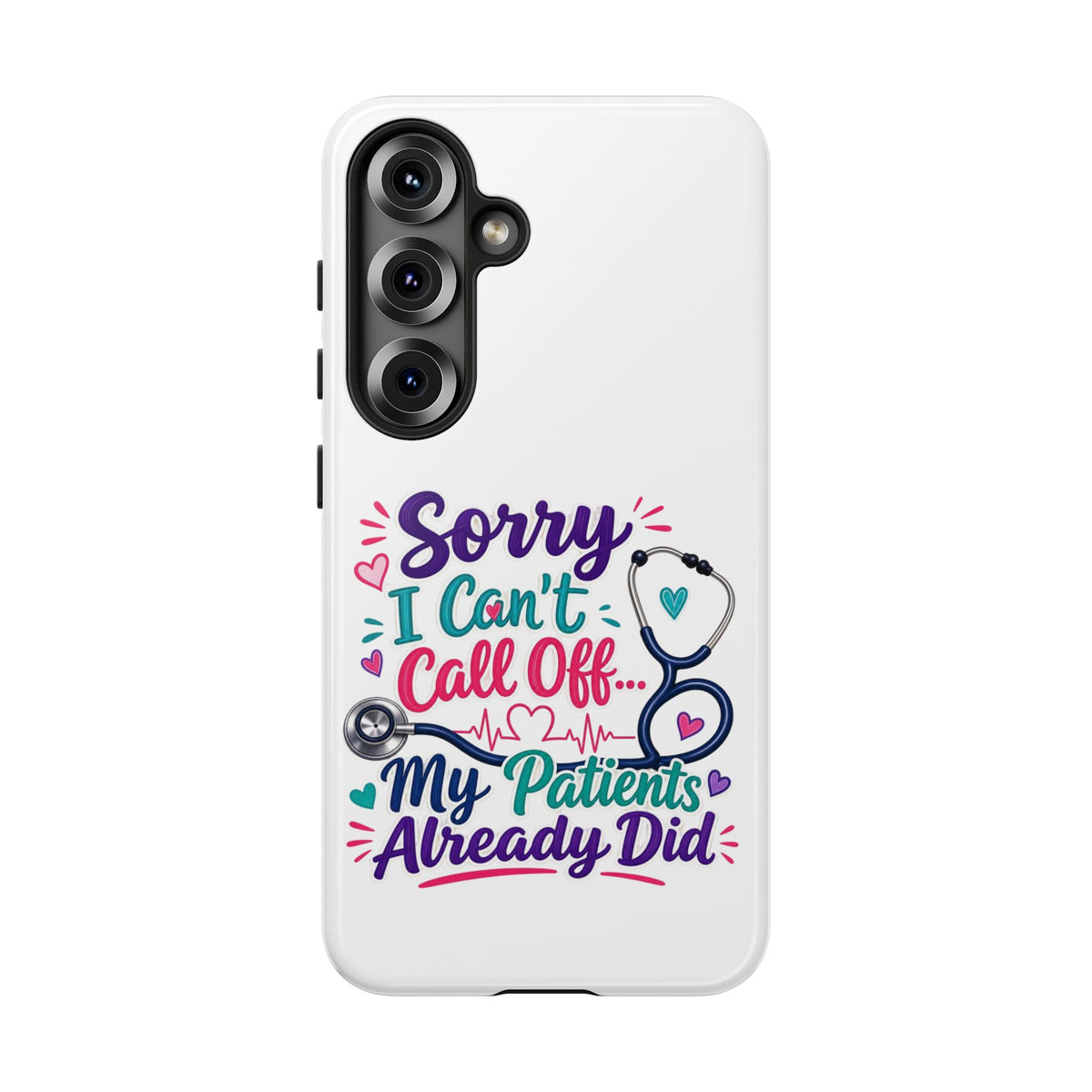 Phone Case - "Sorry I Can't Call Off... My Patients Already Did" Nurse Stethoscope Design