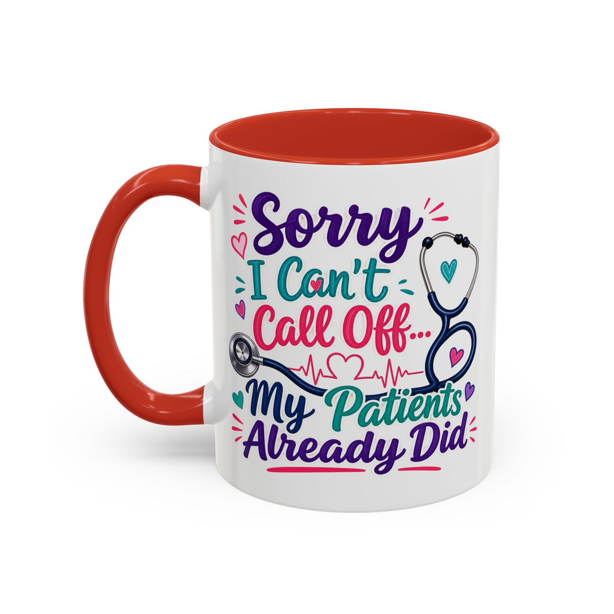 Coffee Mug - "Sorry I Can't Call Off... My Patients Already Did" Nurse Stethoscope Gift (11/15 oz)