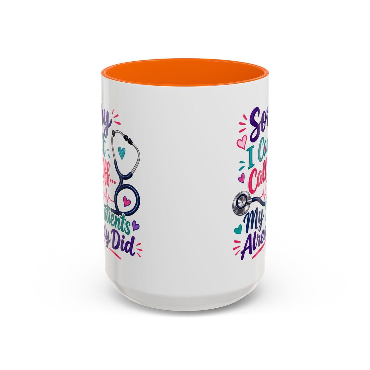 Coffee Mug - "Sorry I Can't Call Off... My Patients Already Did" Nurse Stethoscope Gift (11/15 oz)