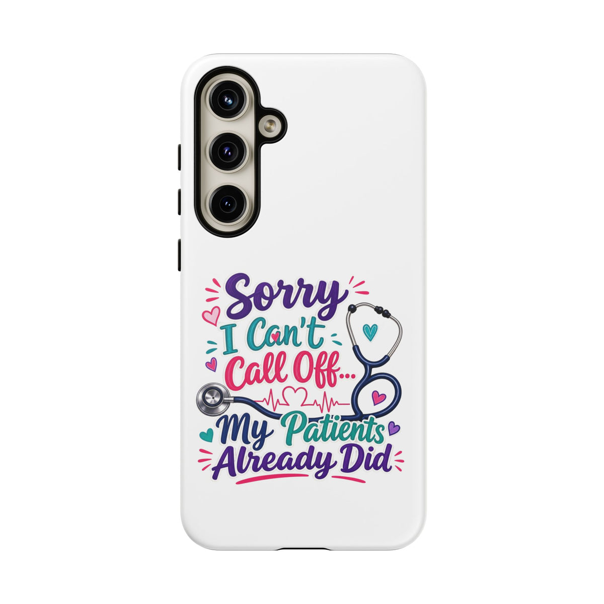 Phone Case - "Sorry I Can't Call Off... My Patients Already Did" Nurse Stethoscope Design
