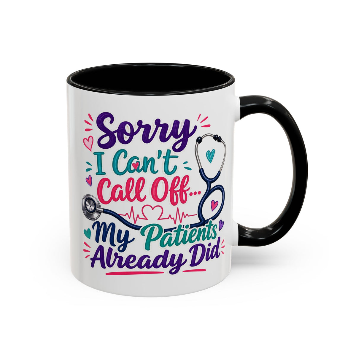 Coffee Mug - "Sorry I Can't Call Off... My Patients Already Did" Nurse Stethoscope Gift (11/15 oz)