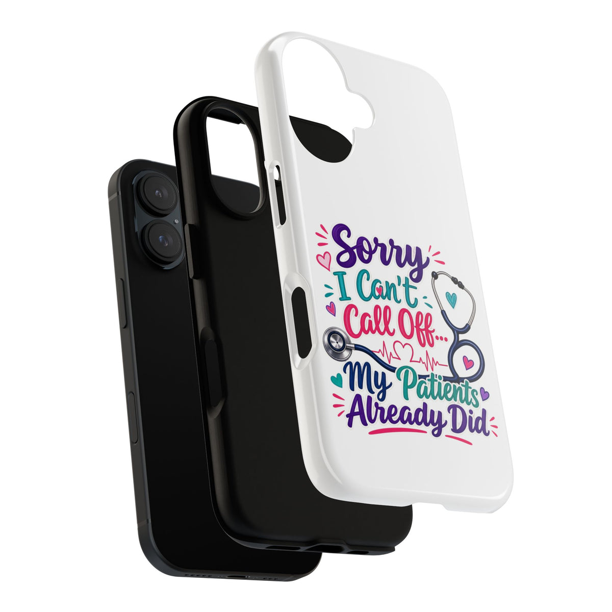 Phone Case - "Sorry I Can't Call Off... My Patients Already Did" Nurse Stethoscope Design