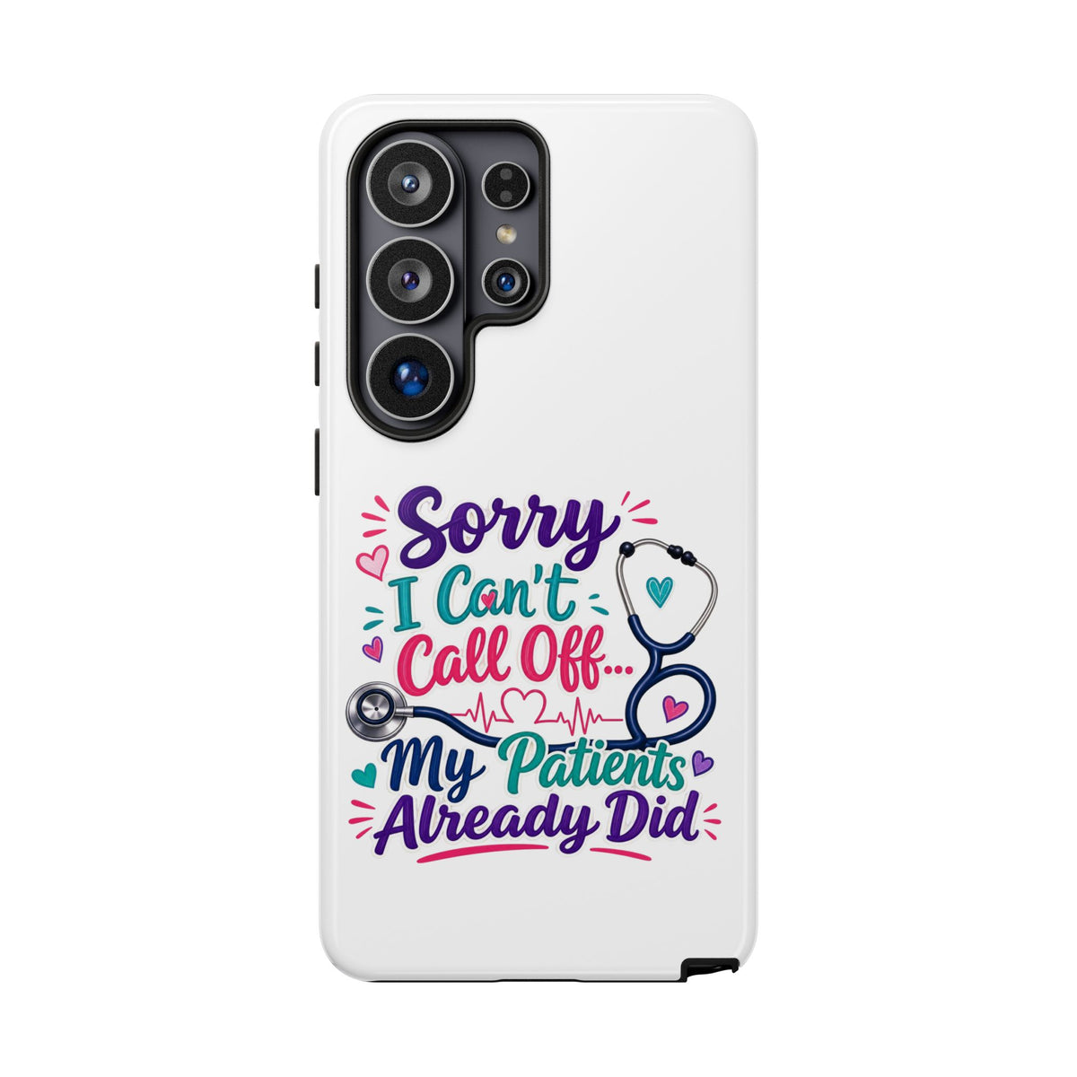 Phone Case - "Sorry I Can't Call Off... My Patients Already Did" Nurse Stethoscope Design