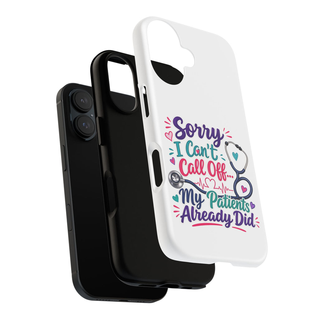 Phone Case - "Sorry I Can't Call Off... My Patients Already Did" Nurse Stethoscope Design