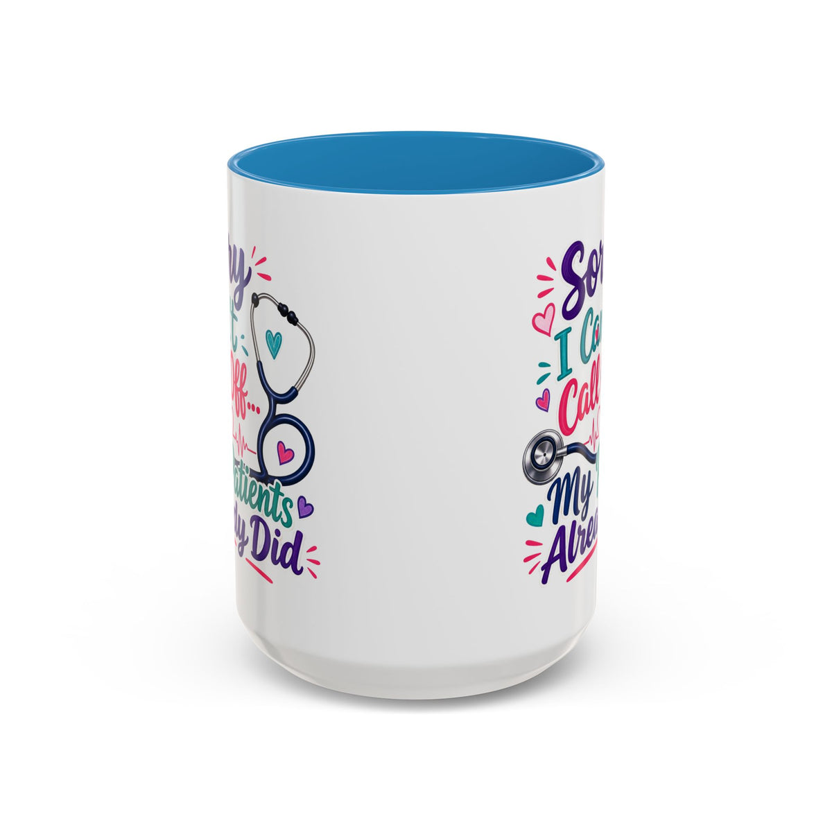 Coffee Mug - "Sorry I Can't Call Off... My Patients Already Did" Nurse Stethoscope Gift (11/15 oz)