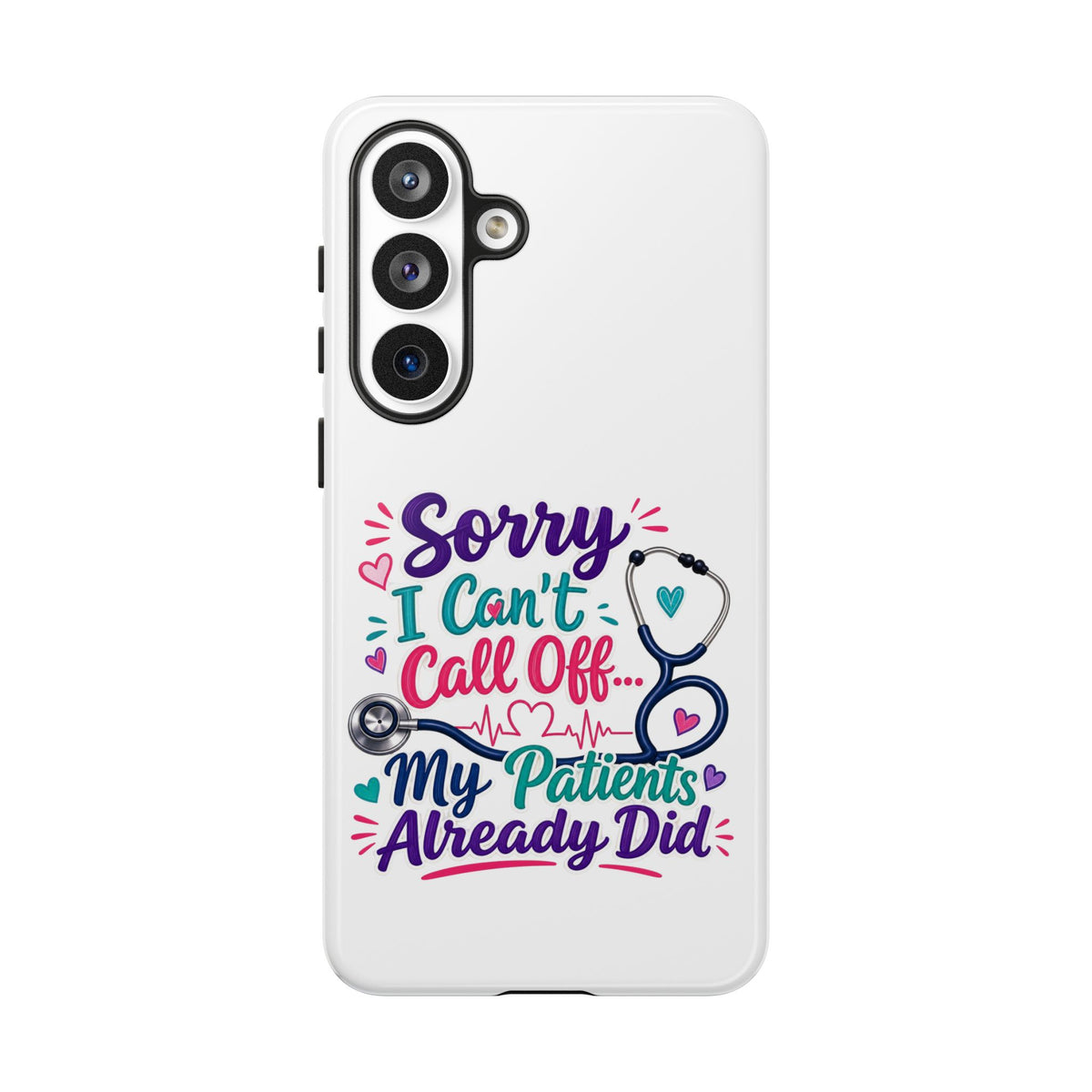 Phone Case - "Sorry I Can't Call Off... My Patients Already Did" Nurse Stethoscope Design