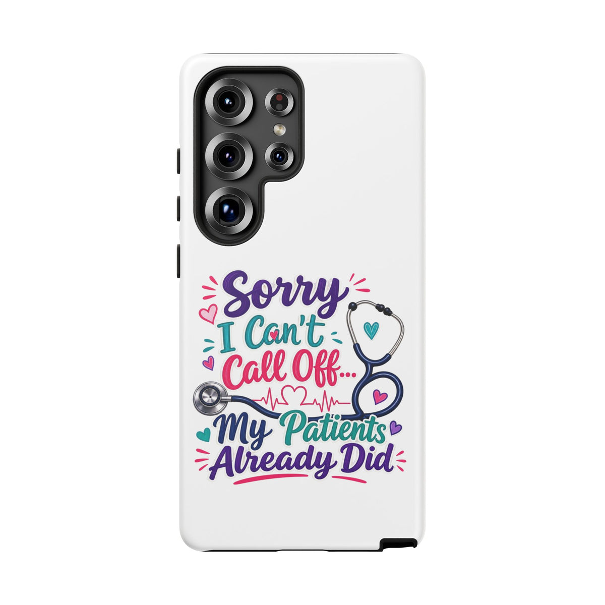Phone Case - "Sorry I Can't Call Off... My Patients Already Did" Nurse Stethoscope Design