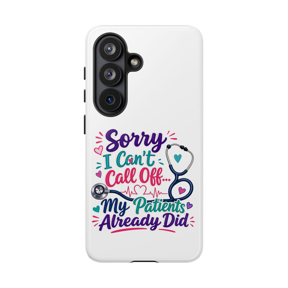 Phone Case - "Sorry I Can't Call Off... My Patients Already Did" Nurse Stethoscope Design