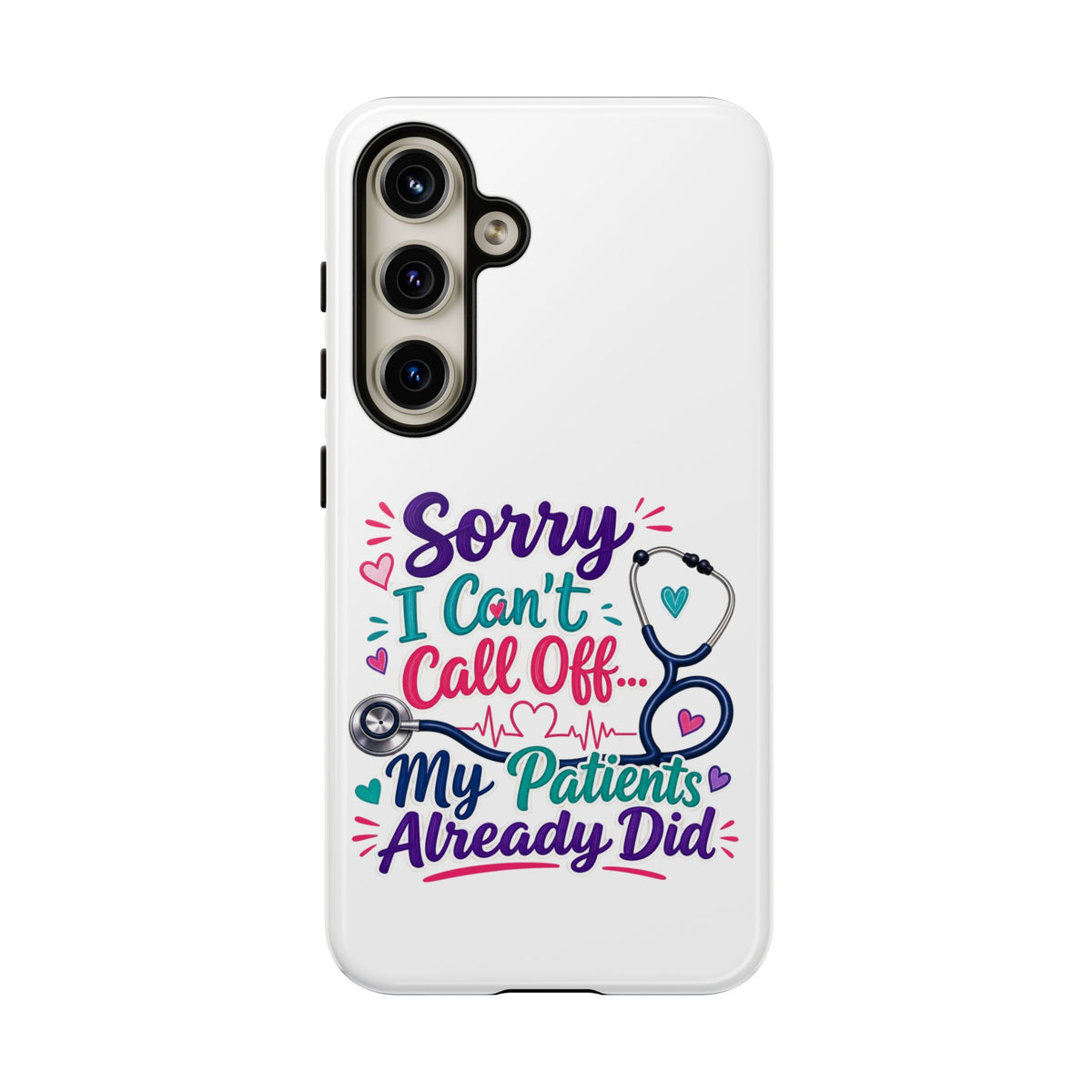 Phone Case - "Sorry I Can't Call Off... My Patients Already Did" Nurse Stethoscope Design