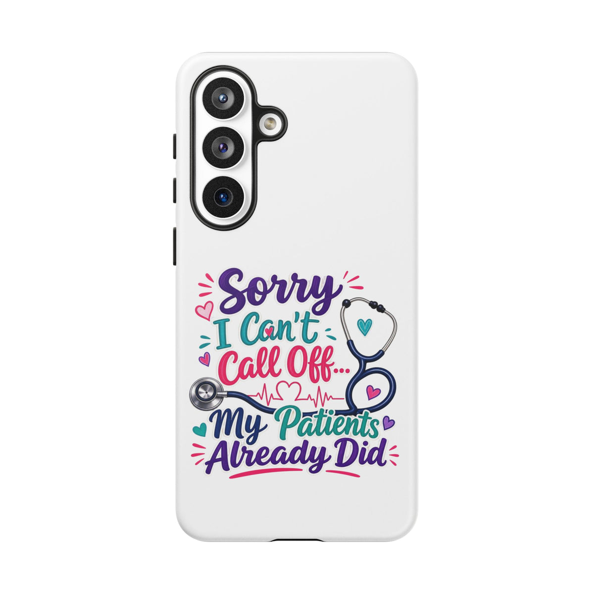 Phone Case - "Sorry I Can't Call Off... My Patients Already Did" Nurse Stethoscope Design
