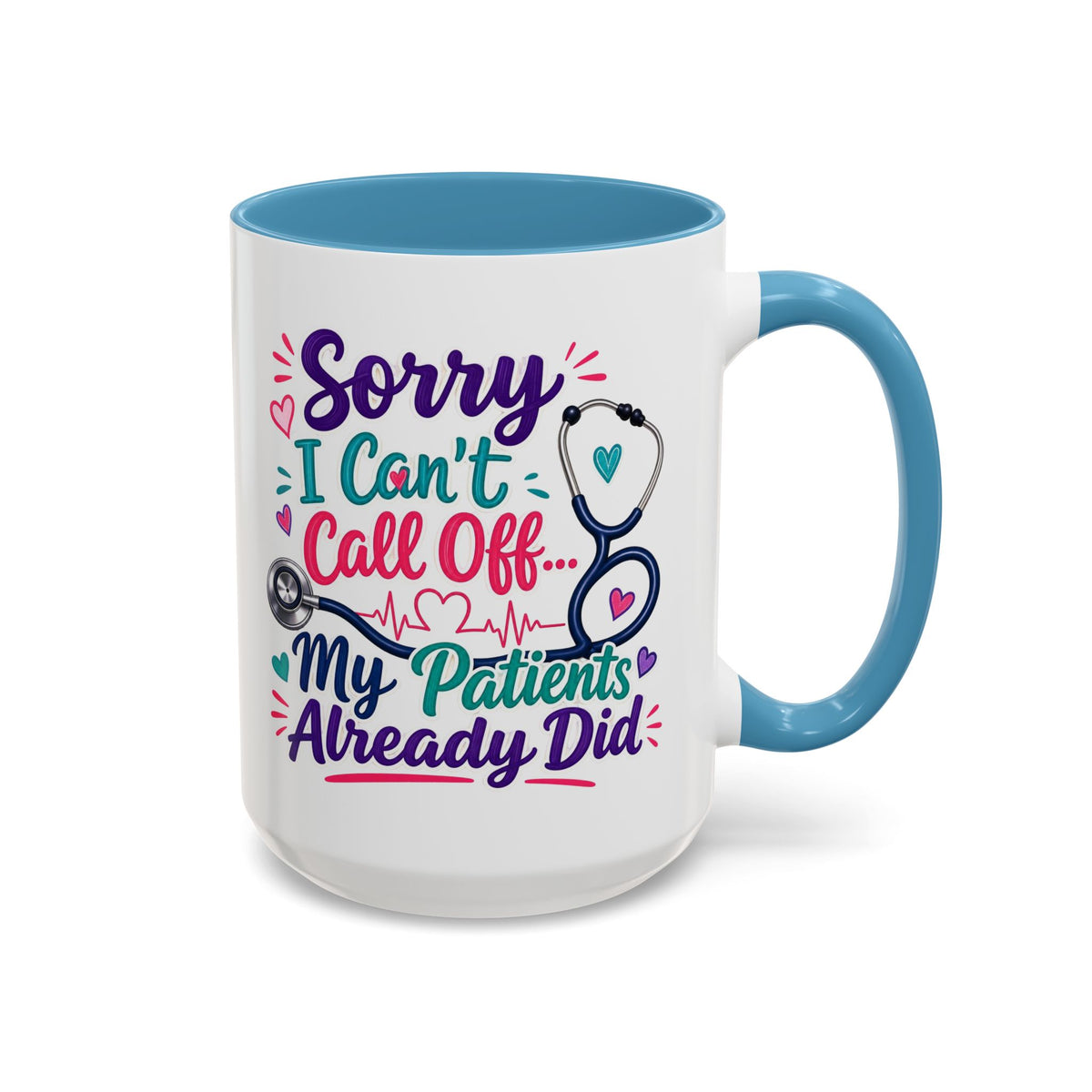 Coffee Mug - "Sorry I Can't Call Off... My Patients Already Did" Nurse Stethoscope Gift (11/15 oz)