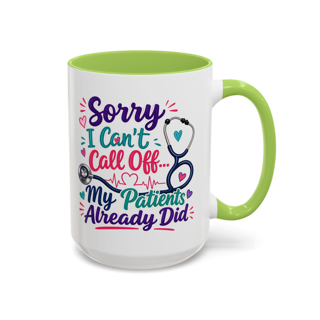 Coffee Mug - "Sorry I Can't Call Off... My Patients Already Did" Nurse Stethoscope Gift (11/15 oz)