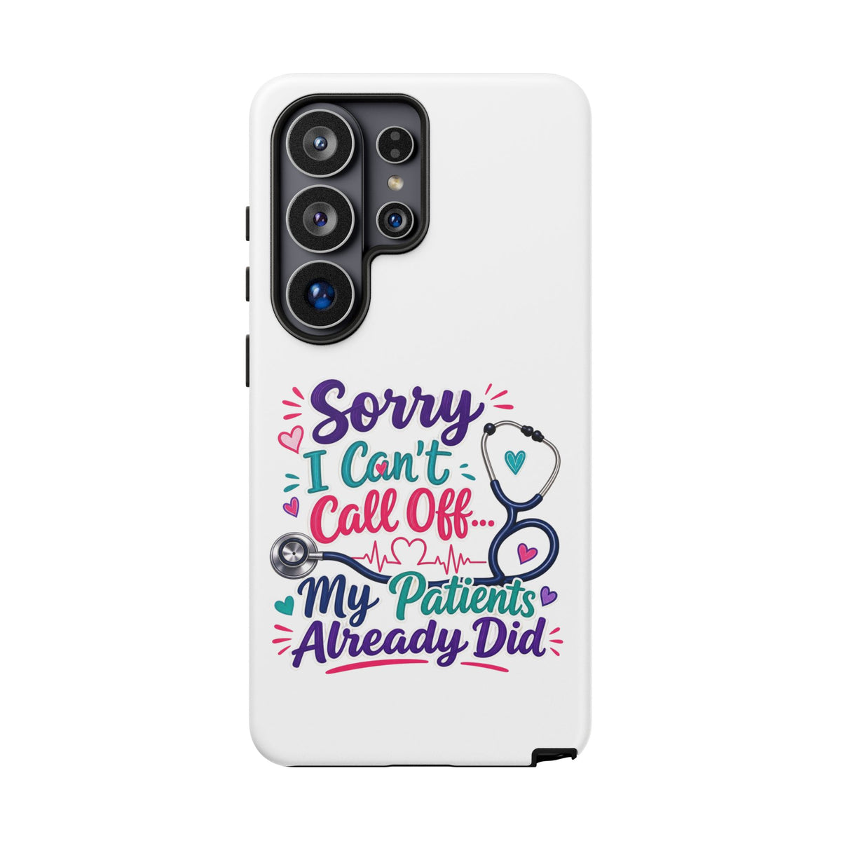 Phone Case - "Sorry I Can't Call Off... My Patients Already Did" Nurse Stethoscope Design