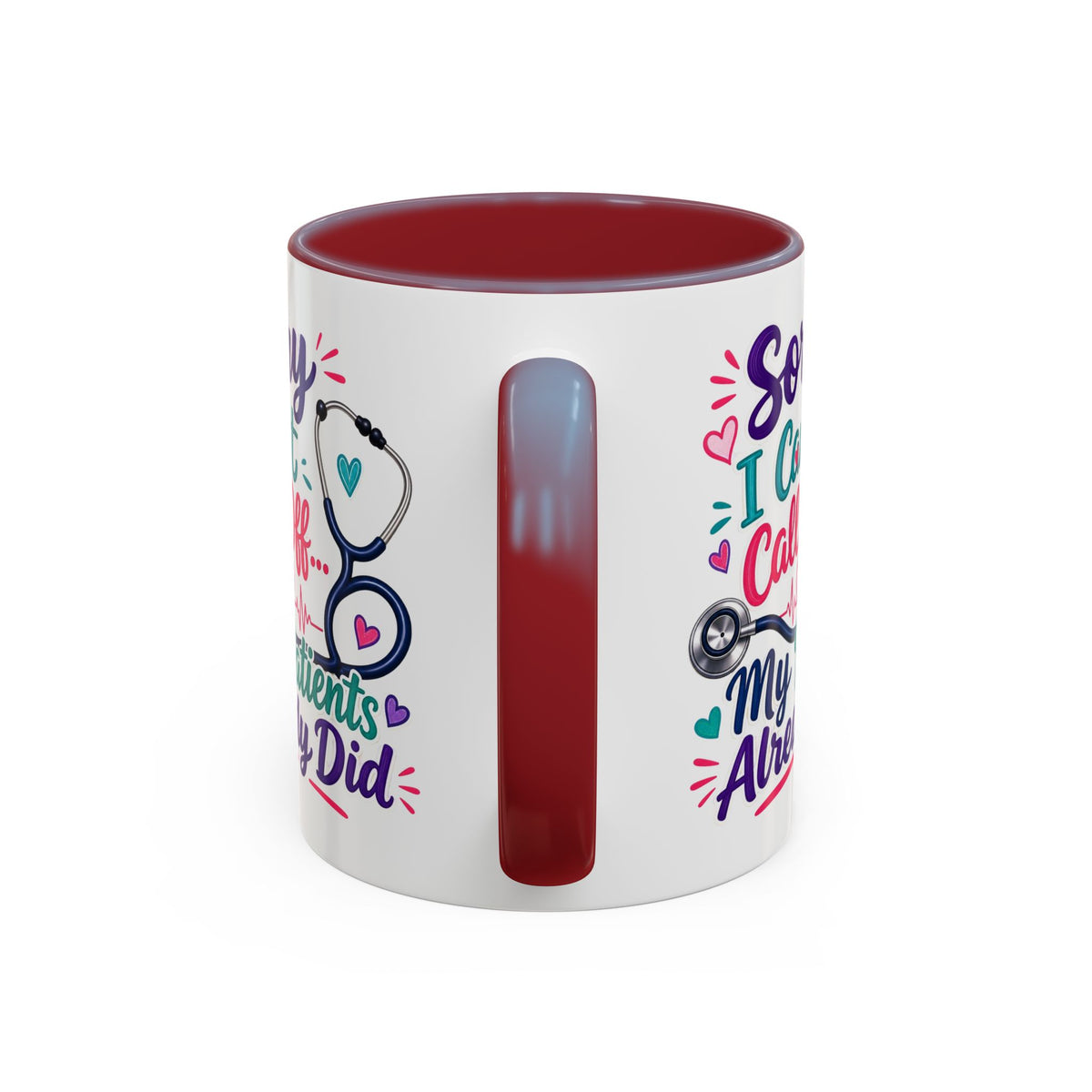 Coffee Mug - "Sorry I Can't Call Off... My Patients Already Did" Nurse Stethoscope Gift (11/15 oz)