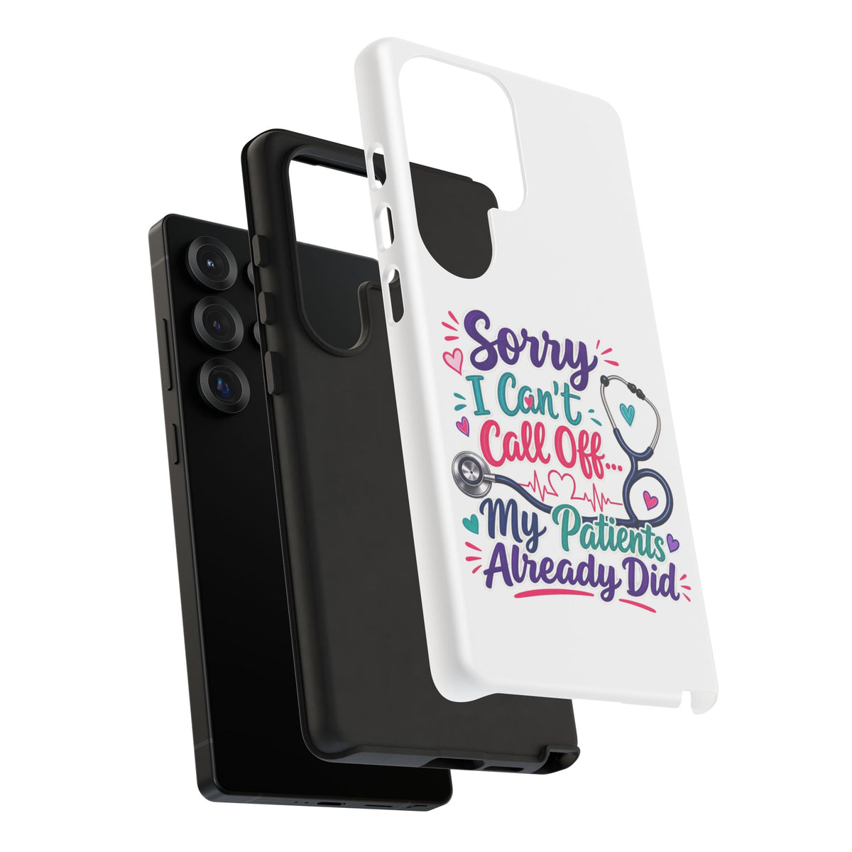 Phone Case - "Sorry I Can't Call Off... My Patients Already Did" Nurse Stethoscope Design